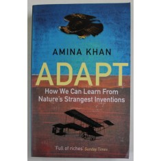 ADAPT , HOW WE CAN LEARN FROM NATURE &#039;S STRANGEST INVENTIONS by AMINA KHAN , 2018