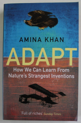 ADAPT , HOW WE CAN LEARN FROM NATURE &amp;#039;S STRANGEST INVENTIONS by AMINA KHAN , 2018 foto