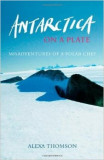 Antarctica on a Plate: Misadventures of a Polar Chef - Alexa Thomson