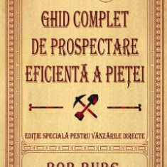 Ghid complet de prospectare eficienta a pietei - Bob Burg