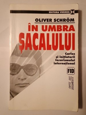 Oliver Schrom - &amp;Icirc;n umbra șacalului: Carlos și inițiatorii terorismului internațional foto