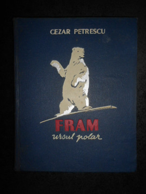 CEZAR PETRESCU - FRAM URSUL POLAR 1955, editie cartonata ilustrata de N. Popescu foto