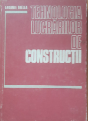 Tehnologia lucrarilor de constructii - Antonie Trelea foto