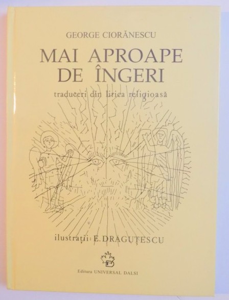 Mai aproape de &icirc;ngeri : traduceri din lirica religioasa / George Cioranescu