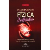 Fizica Sufletului. O abordare cuantica a vietii, mortii, reincarnarii si nemuririi - Amit Goswami