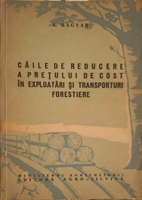 CAILE DE REDUCERE A PRETULUI DE COST IN EXPLOATARI SI TRANSPORTURI FORESTIERE-L. MAGYAR-253199 foto