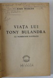 VIATA LUI TONY BULANDRA de IOAN MASOFF , CU NUMEROASE ILUSTRATII , ANII &#039;40 , DEDICATIE *