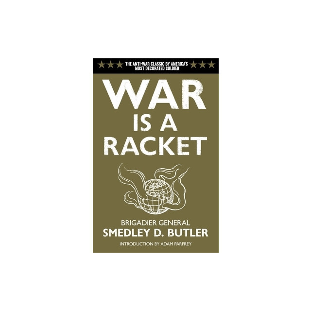 War Is a Racket: The Antiwar Classic by America&#039;s Most Decorated Soldier