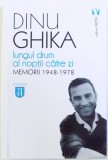 LUNGUL DRUM AL NOPTII CATRE ZI - MEMORII 1948 - 1978 de DINU GHIKA , 2017