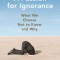 A Passion for Ignorance: What We Choose Not to Know and Why