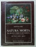 NATURA MORTA TRA MILANO E PARMA IN ETA BAROCCA di FERDINANDO ARISI , ALBUM CU TEXT IN LIMBA ITALIANA , 1995