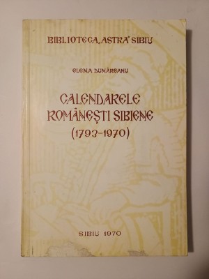 Elena Dunăreanu - Calendarele rom&amp;acirc;nești sibiene (1793-1970) foto