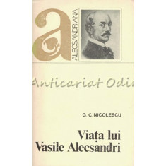 Viata Lui Vasile Alecsandri. Alecsandriana - G. C. Nicolescu