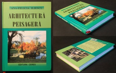peisagistica ARHITECTURA PEISAGERA &amp;ndash; Ana-Felicia Iliescu 2003 Ed CERES 328 pag + 64 planse color 111 fig Amenajarea teritoriului gradinilor parcurilor foto
