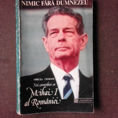 NIMIC FARA DUMNEZEU NOI CONVORBIRI CU MIHAI I AL ROMANIEI , Mircea Ciobanu , 1992