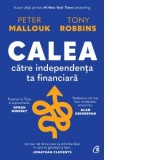 Calea catre independenta ta financiara - Tony Robbins, Peter Mallouk, Adriana Ionescu