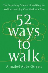 52 Ways to Walk: The New Science and Timeless Joy of How, When, Where, and Why