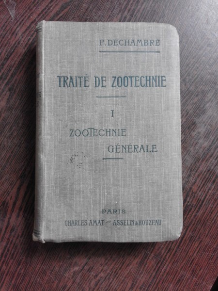 TRAITE DE ZOOTECHNIE - P. DECHAMBRE VOL.1 (CARTE IN LIMBA FRANCEZA)