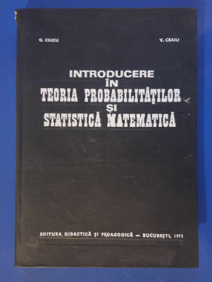 Introducere &amp;icirc;n Teoria Probabilităților și statistica Matematica - G. Ciucu foto