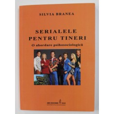 SERIALELE PENTRU TINERI - O ABORDARE PSIHOSOCIOLOGICA de SILVIA BRANEA , 2010