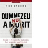 Dumnezeu nu a murit. Dovezi in favoarea lui Dumnezeu intr-o epoca a incertitudinii - Dumitru Dorian, Rice Brooks