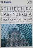 Arhitectura care nu exista. Imaginar, virtual, utopie - Augustin Ioan (coordonator)