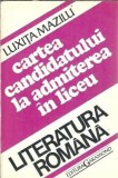 Cartea candidatului la admiterea in liceu. Literatura romana - Luxita Maziliu
