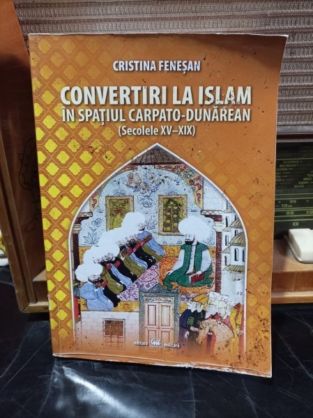 Convertiri la Islam in spatiul carpato-dunarean (secolele XV-XIX) - Cristina Fenesan