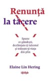 Cumpara ieftin Renunta la tacere. Spune ce gandesti, dezlantuie-ti talentul si traieste-ti viata din plin/Elaine Lin Hering, Lifestyle Publishing