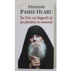 PARINTELE PAISIE OLARU - IN CER CU INGERII SI PE PAMANT CU OAMENII de PARINTELE CONSTANTIN CATANA , 2015
