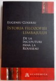 ISTORIA FILOZOFIEI LIMBAJULUI , DE LA INCEPUTURI PANA LA ROUSSEAU de EUGENIU COSERIU , 2011