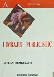 Limbajul Publicistic - Stelian Dumistracel, Sociologie, Editura Institutul European, 2006, Coperta Brosata, 280 pagini, Romana
