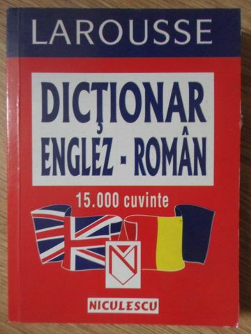 LAROUSSE DICTIONAR ENGLEZ-ROMAN 15.000 CUVINTE-COLECTIV