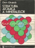 Structura Atomică a Mineralelor - Dan Giusca, Editura Tehnică, 1986, Chimie, 349 Pagini