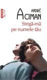 Striga-ma pe numele tau &ndash; Andre Aciman