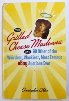 THE GRILLED CHEESE MADONNA AND 99 OTHER OF THE WEIRDEST, WACKIEST, MOST FAMOUS EBAY AUCTIONS EVER by CHRISOPHER CIHLAR , 2006 foto