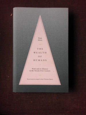 The wealth of humans, work and its absence in the twenty-first century - Ryan Avent (carte in limba engleza) foto