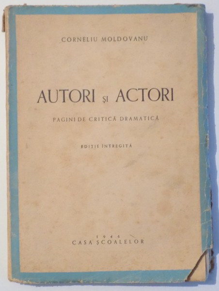 AUTORI SI ACTORI , PAGINI DE CRITICA DRAMATICA , ED. INTREGITA de CORNELIU MOLDOVANU , 1944