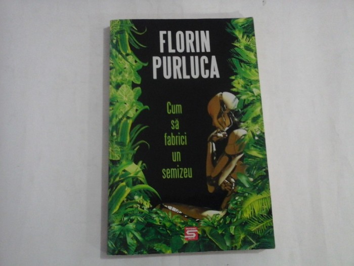 Cum sa fabrici un semizeu (roman) - Florin PURLUCA
