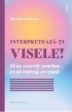 Interpreteaza-ti visele! 50 de exercitii practice ca sa intelegi ce visezi - Marielle Laheurte