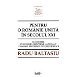 Pentru o Romanie unita in secolul 21. Elementele unei posibile doctrine nationale. Economie, securitate, tineri si Biserica - Radu Baltasiu