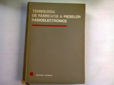 TEHNOLOGIA DE FABRICATIE A PIESELOR RADIOELECTRONICE - D.F. LAZAROIU foto