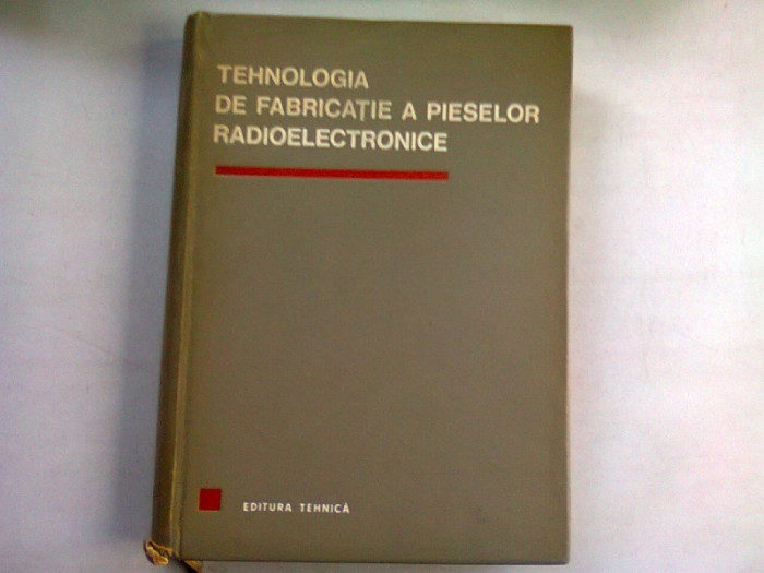 TEHNOLOGIA DE FABRICATIE A PIESELOR RADIOELECTRONICE - D.F. LAZAROIU