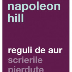 REGULI DE AUR, SCRIERI PIERDUTE - NAPOLEON HILL