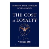 The Cost of Loyalty: Dishonesty, Hubris, and Failure in the U.S. Military