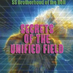 Secrets of the Unified Field: The Philadelphia Experiment, the Nazi Bell, and the Discarded Theory