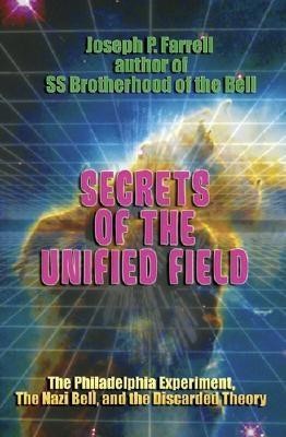 Secrets of the Unified Field: The Philadelphia Experiment, the Nazi Bell, and the Discarded Theory foto