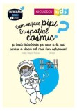 Cum se face pipi &icirc;n spațiul cosmic? Seria &Icirc;ntrebări MARI şi mici - Paperback brosat - Pierre-Fran&ccedil;ois Mouriaux - Niculescu