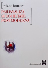 Roland Brunner - Psihanaliza si societatea postmoderna (Editia: 2000) foto