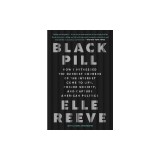 Black Pill: How I Witnessed the Darkest Corners of the Internet Come to Life, Poison Society, and Capture American Politics